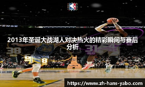 2013年圣诞大战湖人对决热火的精彩瞬间与赛后分析